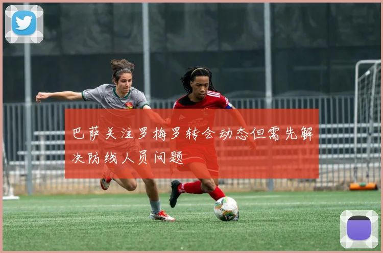 巴萨关注罗梅罗转会动态但需先解决防线人员问题