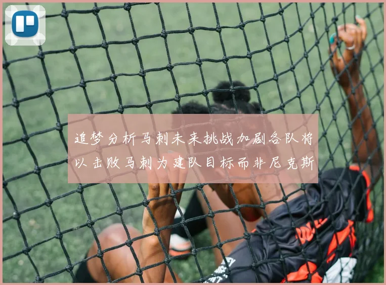 追梦分析马刺未来挑战加剧各队将以击败马刺为建队目标而非尼克斯