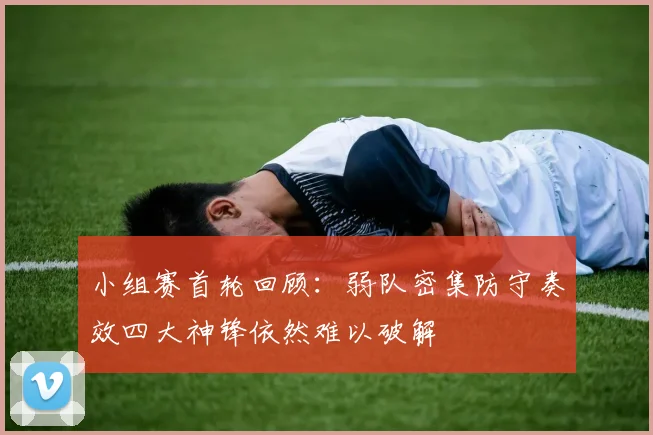 小组赛首轮回顾：弱队密集防守奏效四大神锋依然难以破解