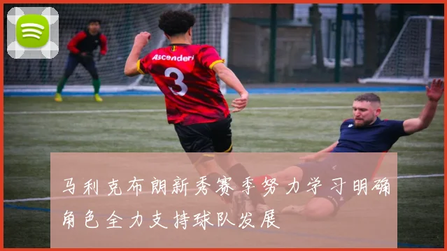 马利克布朗新秀赛季努力学习明确角色全力支持球队发展