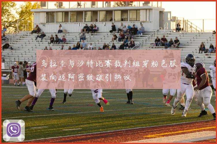 乌拉圭与沙特比赛裁判组穿粉色服装向迈阿密致敬引热议